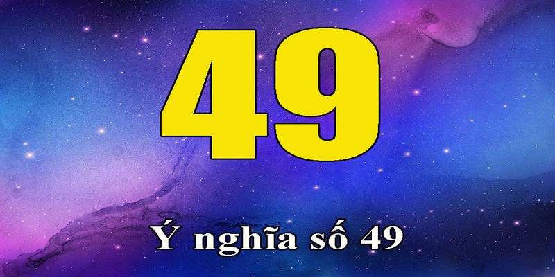 Ý nghĩa con số 49 trong giấc mơ thấy số 49 đánh con gì